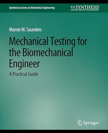 mechanical testing for the biomechanics engineer a practical guide 1st edition marnie m. saunders 3031005341,