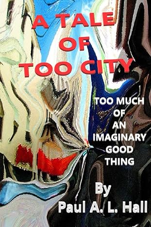 a tale of too city too much of an imaginary good thing 1st edition paul a l hall b0c47q3tcw, 979-8393913755