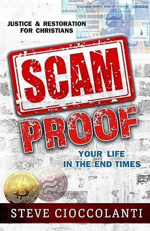 scam proof your life in the end times justice and restoration for christians 1st edition steve cioccolanti