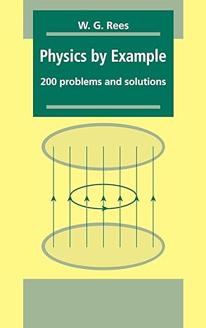 physics by example 200 problems and solutions 1st edition w g rees 0521445140, 978-0521445146