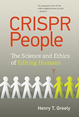 crispr people the science and ethics of editing humans 1st edition henry t. greely 0262543885, 978-0262543880