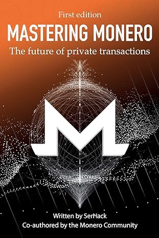 mastering monero the future of private transactions 1st edition serhack 1731079966, 978-1731079961