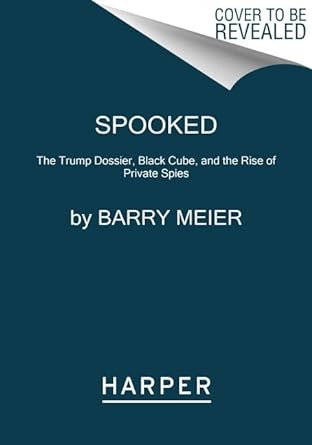 spooked the trump dossier black cube and the rise of private spies 1st edition barry meier 006295072x,