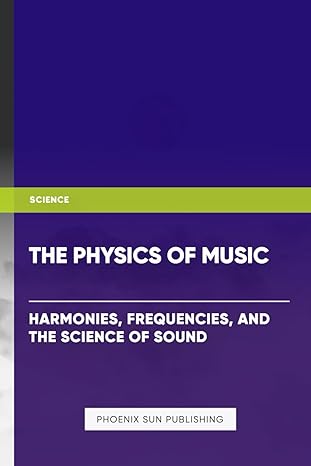 the physics of music harmonies frequencies and the science of sound 1st edition ps publishing b0cpjt7n14,