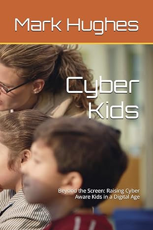 cyber kids beyond the screen raising cyber aware kids in a digital age 1st edition mark c hughes