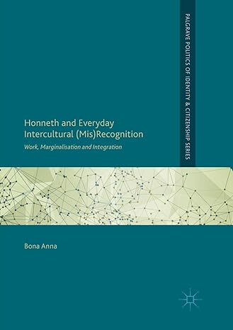 honneth and everyday intercultural recognition work marginalisation and integration 1st edition bona anna