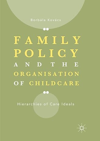 family policy and the organisation of childcare hierarchies of care ideals 1st edition borbala kovacs