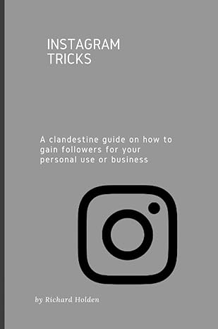 instagram tricks a clandestine guide on how to gain followers for your personal use or business 1st edition