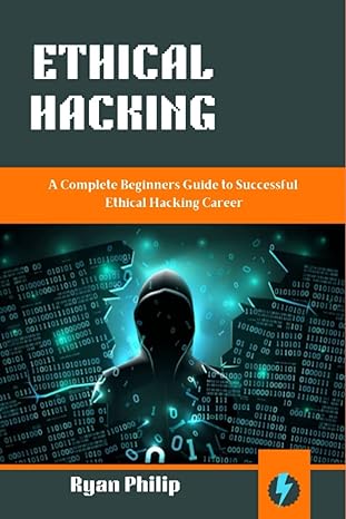 ethical hacking a complete beginners guide to successful ethical hacking career 1st edition ryan philip