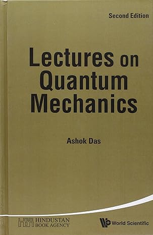 lectures on quantum mechanics 2nd edition ashok das 9814374385, 978-9814374385