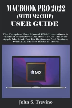 Macbook Pro 2022 User Guide The Complete User Manual With Illustration And Practical Instructions On How To Use The New Apple Macbook Pro For Beginners And Tricksandseniors With Macos Hack