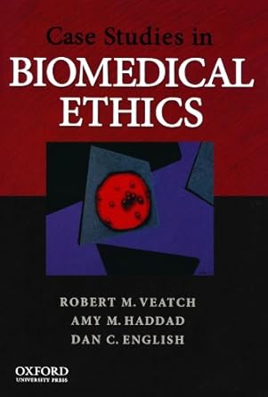 case studies in biomedical ethics decision making principles and cases 1st edition robert m. veatch ph.d.