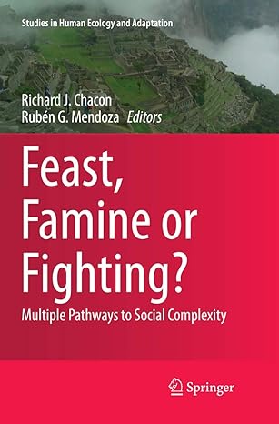 feast famine or fighting multiple pathways to social complexity 1st edition richard j chacon ,ruben g mendoza