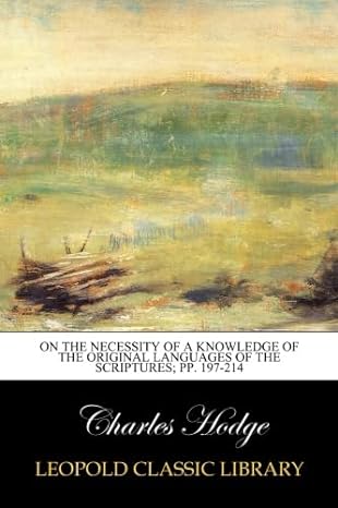 on the necessity of a knowledge of the original languages of the scriptures pp 197 214 1st edition charles