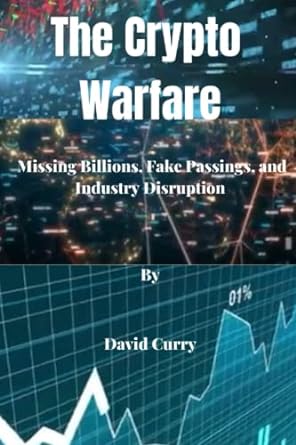 the crypto warfare missing billions fake passings and industry disruption 1st edition david curry