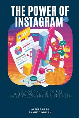 the power of instagram a guide on how to use instagram the right way to build followers and business 1st