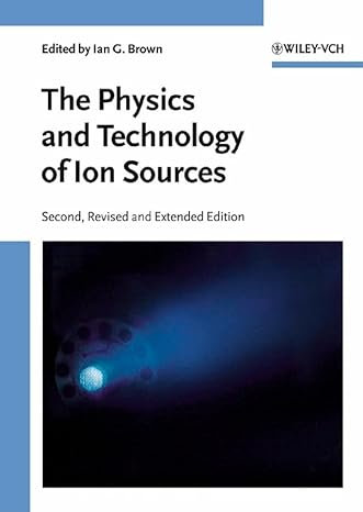 the physics and technology of ion sources 2nd, revised and extended edition ian g brown 3527404104,