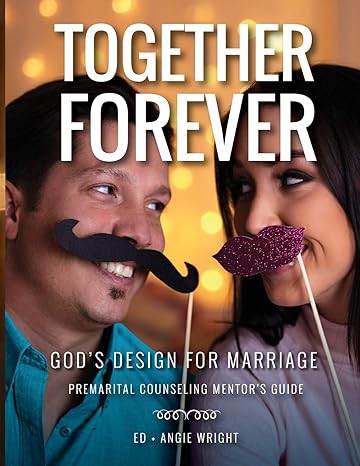 together forever gods design for marriage premarital counseling mentors guide 2nd revised edition ed wright