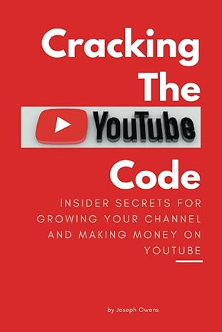 cracking the youtube code insider secrets for growing your channel and making money on youtube 1st edition