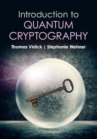 introduction to quantum cryptography 1st edition thomas vidick ,stephanie wehner 1316515656, 978-1316515655