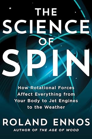 the science of spin how rotational forces affect everything from your body to jet engines to the weather 1st