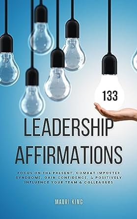 133 leadership affirmations focus on the present combat imposter syndrome gain confidence and positively