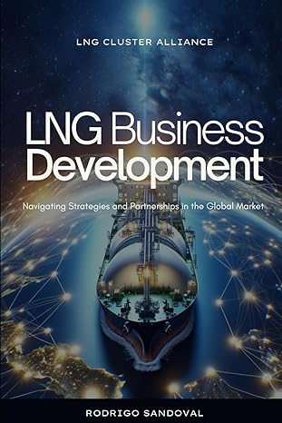 lng business development navigating strategies and partnerships in the global market 1st edition rodrigo