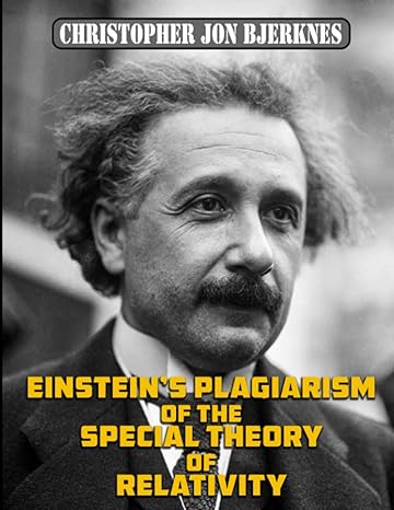 einsteins plagiarism of the special theory of relativity 1st edition christopher jon bjerknes b0b8r6lgfn,