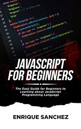 javascript for beginners the easy guide for beginners to learning about javascript programming language 1st