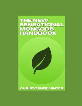 the new sensational mongodb handbook a beginner s to expert guide book 1st edition christopher minter