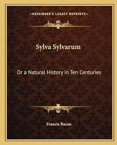 sylva sylvarum or a natural history in ten centuries 1st edition francis bacon 1162565063, 978-1162565064