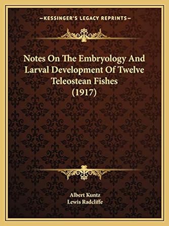 notes on the embryology and larval development of twelve teleostean fishes 1st edition albert kuntz ,lewis