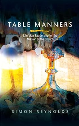 table manners liturgical leadership for the mission of the church 1st edition simon reynolds 0334045282,