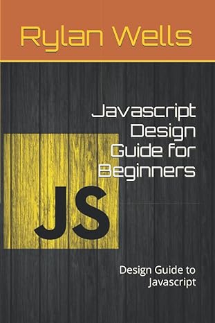 javascript design guide for beginners design guide to javascript 1st edition rylan wells 979-8830020978