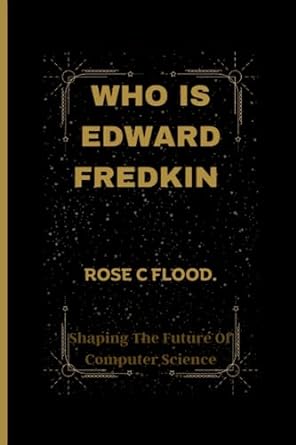 who is edward fredkin shaping the future of computer science 1st edition rose c flood 979-8851923463