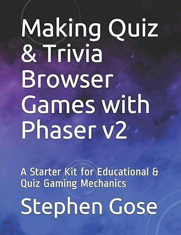 making quiz and trivia browser games with phaser v2 a starter kit for educational and quiz gaming mechanics