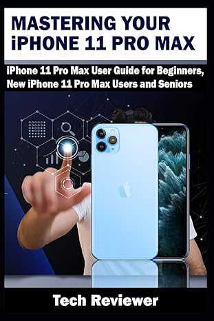 mastering your iphone 11 pro max iphone 11 pro max user guide for beginners new iphone 11 pro max users and
