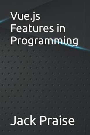 vue js features in programming 1st edition jack praise 979-8361329359