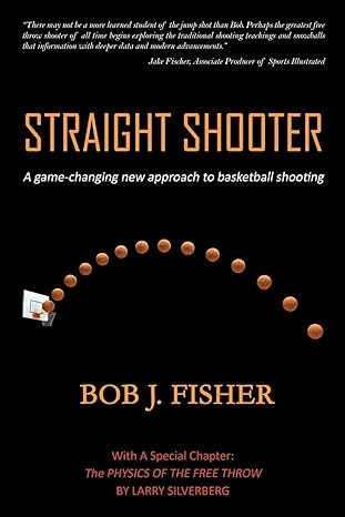 straight shooter a game changing new approach to basketball shooting 1st edition bob j fisher 1945330821,