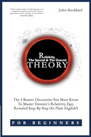 relativity for beginners the special and the general theory the 3 bizarre discoveries you must know to master