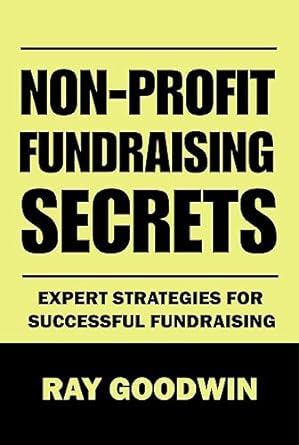 non profit fundraising secrets expert strategies for successful fundraising 1st edition ray goodwin b0ccdxgmg8