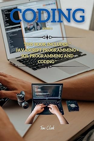 coding series 3 this book includes javasript programming + sql programming and coding 1st edition tom clark