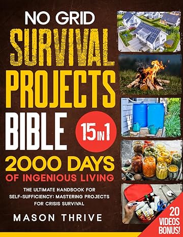 no grid survival projects bible the comprehensive 15 in 1 guide to mastering self sufficiency diy solutions