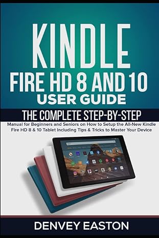 kindle fire hd 8 and 10 user guide the complete step by step manual for beginners and seniors on how to setup