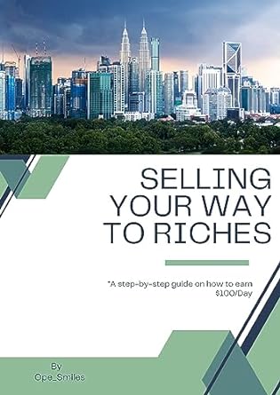selling your way to riches a step by step guide on how to earn $100/day 1st edition ope smiles b0ccn3g742
