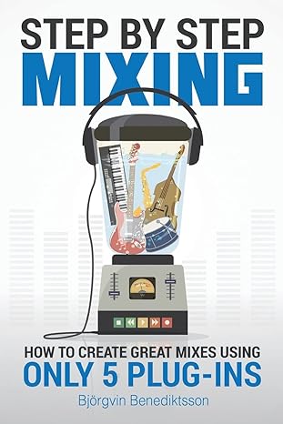 step by step mixing how to create great mixes using only 5 plug ins 1st edition bjorgvin benediktsson ,james