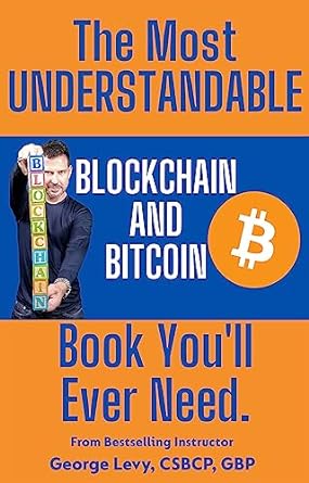 the most understandable blockchain and bitcoin book youll ever need 1st edition george levy b0c6j56lpk,