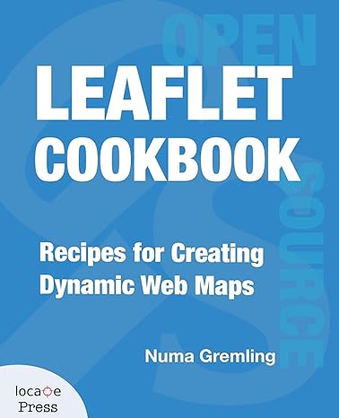 leaflet cookbook recipes for creating dynamic web maps 1st edition numa gremling ,gary sherman 0998547751,