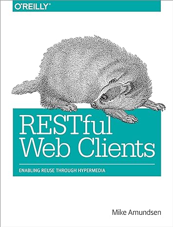 restful web clients enabling reuse through hypermedia 1st edition mike amundsen 1491921900, 978-1491921906