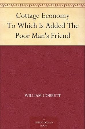 cottage economy to which is added the poor mans friend 1st edition william cobbett b001hd202a, b004uj10d8